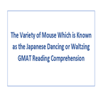 The Variety of Mouse Which is Known as the Japanese Dancing or Waltzing GMAT Reading Comprehension